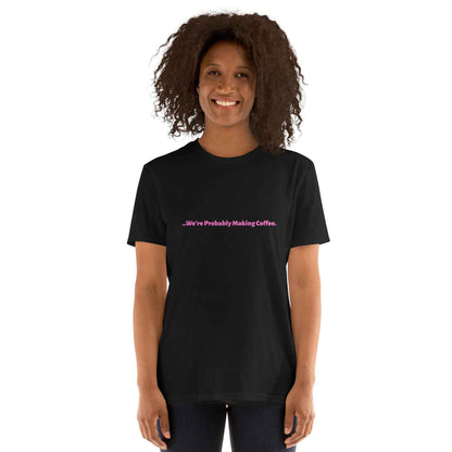 Women's T-Shirt "we're probably making coffee"